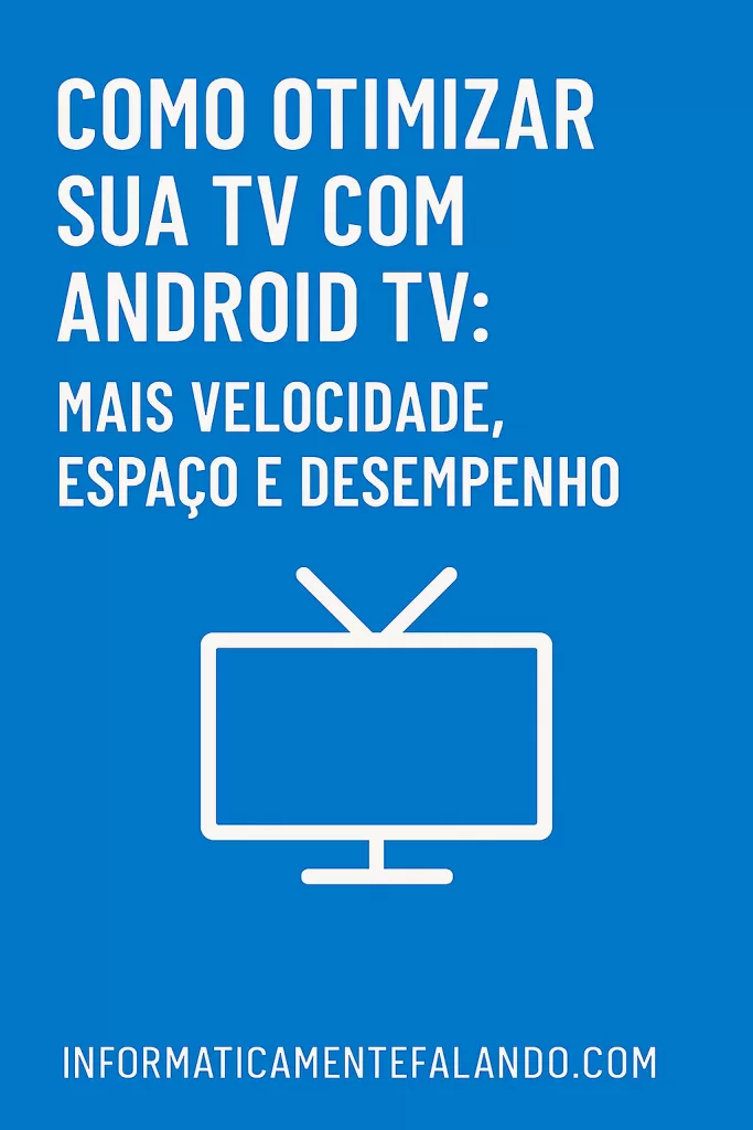 Como Otimizar sua TV com Android TV Mais Velocidade, Espaço e Desempenho