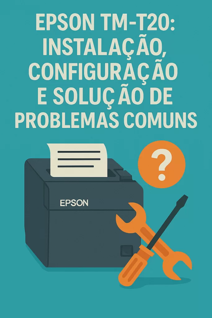 Epson TM-T20 Instalação, Configuração e Solução de Problemas Comuns